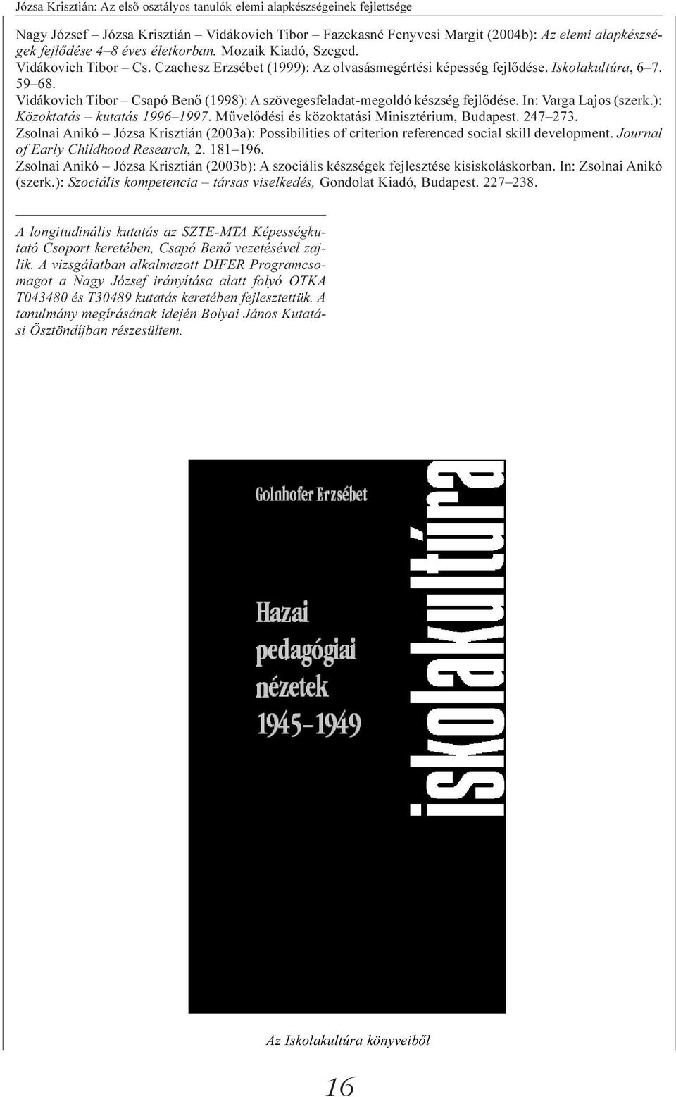 Vidákovich Tibor Csapó Benõ (1998): A szövegesfeladat-megoldó készség fejlõdése. In: Varga Lajos (szerk.): Közoktatás kutatás 1996 1997. Mûvelõdési és közoktatási Minisztérium, Budapest. 247 273.