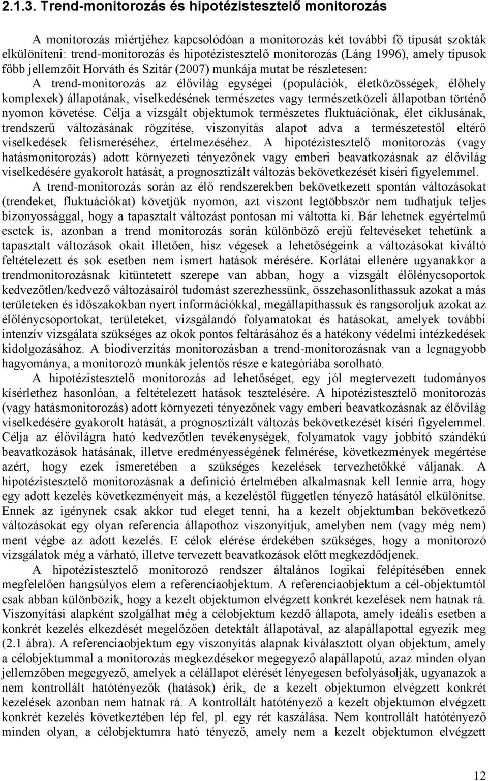 (Láng 1996), amely típusok főbb jellemzőit Horváth és Szitár (2007) munkája mutat be részletesen: A trend-monitorozás az élővilág egységei (populációk, életközösségek, élőhely komplexek) állapotának,