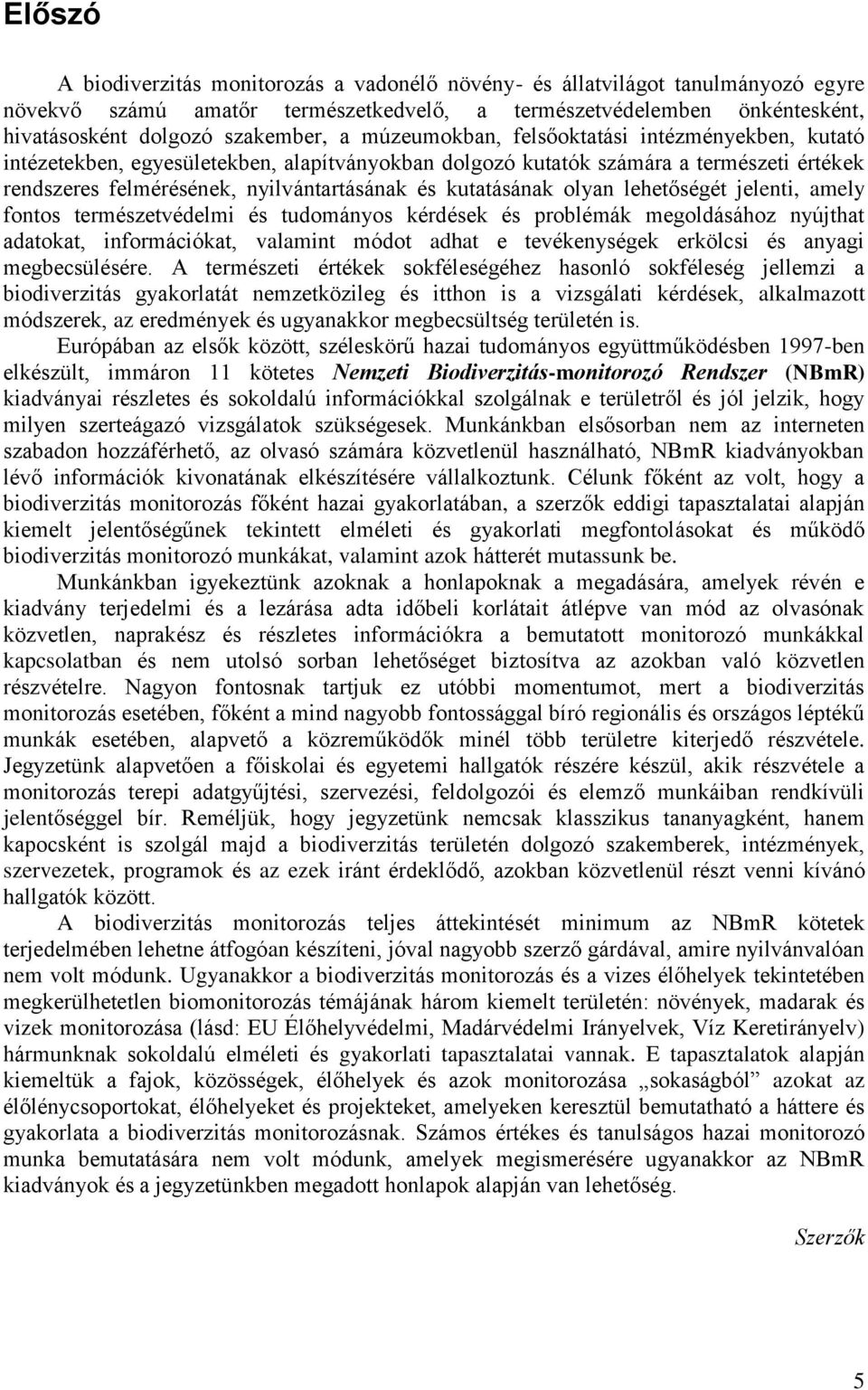 olyan lehetőségét jelenti, amely fontos természetvédelmi és tudományos kérdések és problémák megoldásához nyújthat adatokat, információkat, valamint módot adhat e tevékenységek erkölcsi és anyagi