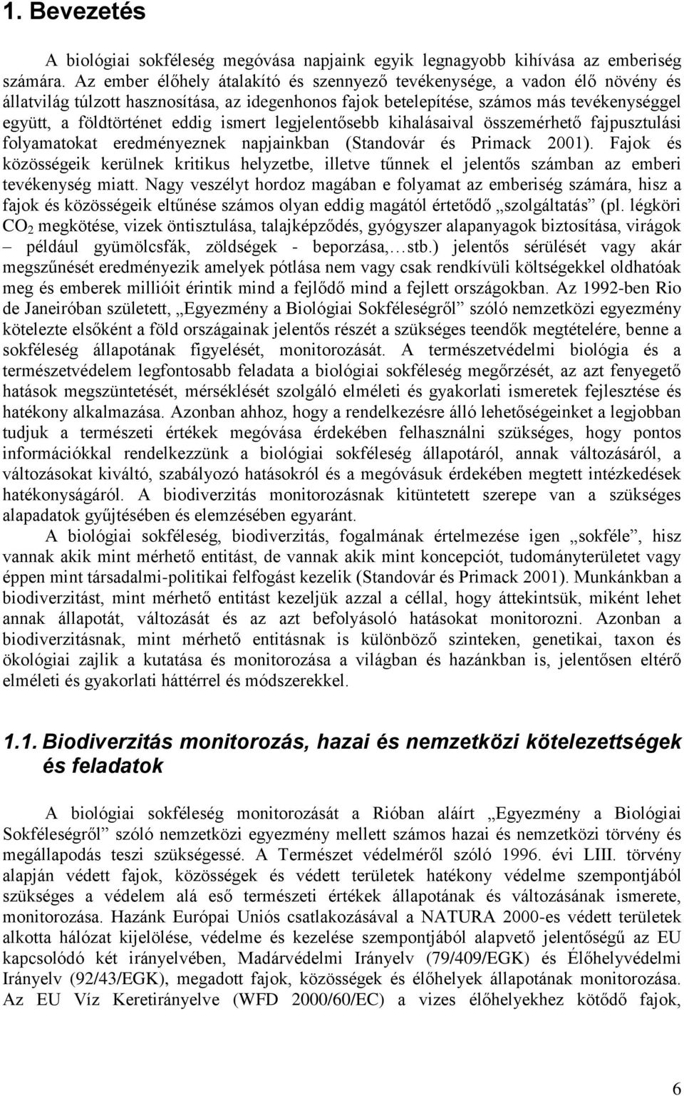 ismert legjelentősebb kihalásaival összemérhető fajpusztulási folyamatokat eredményeznek napjainkban (Standovár és Primack 2001).