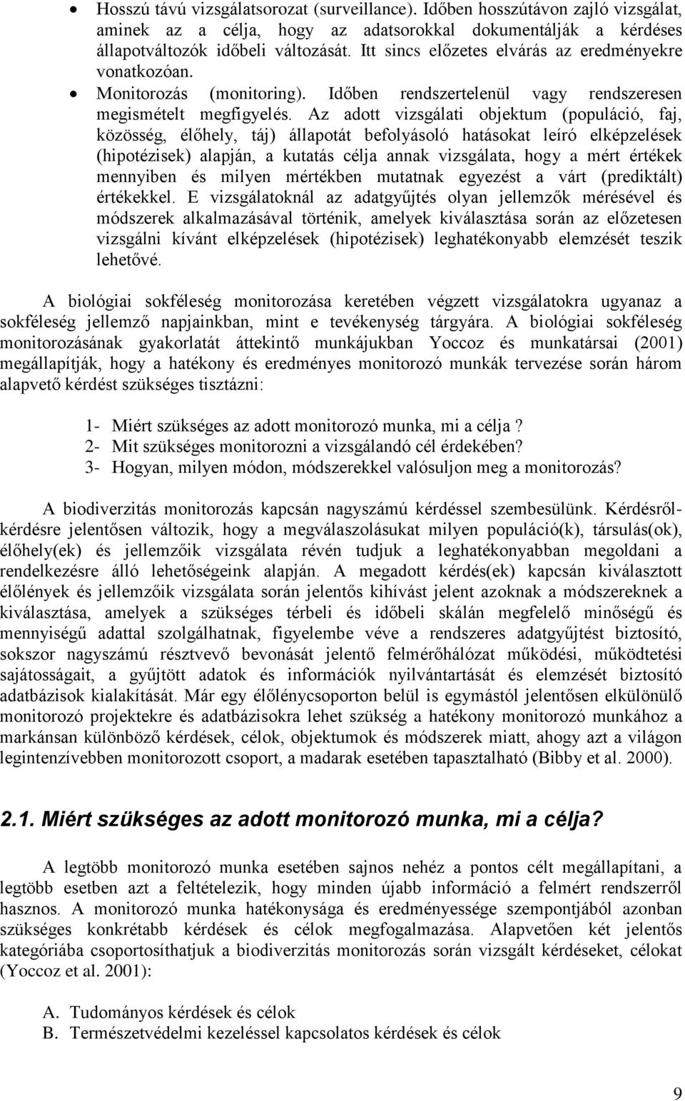 Az adott vizsgálati objektum (populáció, faj, közösség, élőhely, táj) állapotát befolyásoló hatásokat leíró elképzelések (hipotézisek) alapján, a kutatás célja annak vizsgálata, hogy a mért értékek