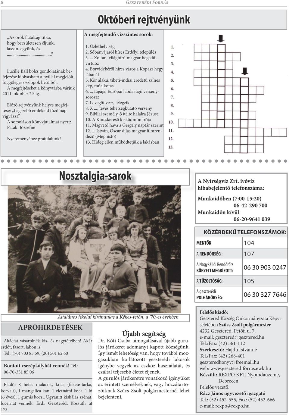 Előző rejtvényünk helyes megfejtése: Legszebb emlékeid tűző nap vigyázza A sorsoláson könyvjutalmat nyert: Pataki Józsefné Nyereményéhez gratulálunk! A megfejtendő vízszintes sorok: 1.