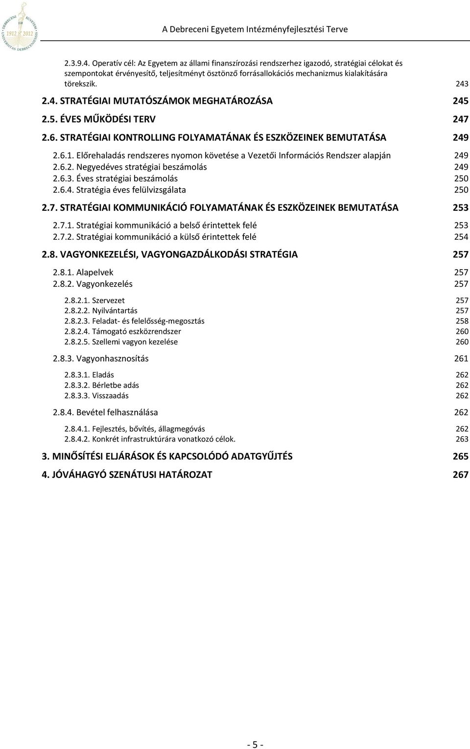 243 2.4. STRATÉGIAI MUTATÓSZÁMOK MEGHATÁROZÁSA 245 2.5. ÉVES MŰKÖDÉSI TERV 247 2.6. STRATÉGIAI KONTROLLING FOLYAMATÁNAK ÉS ESZKÖZEINEK BEMUTATÁSA 249 2.6.1.