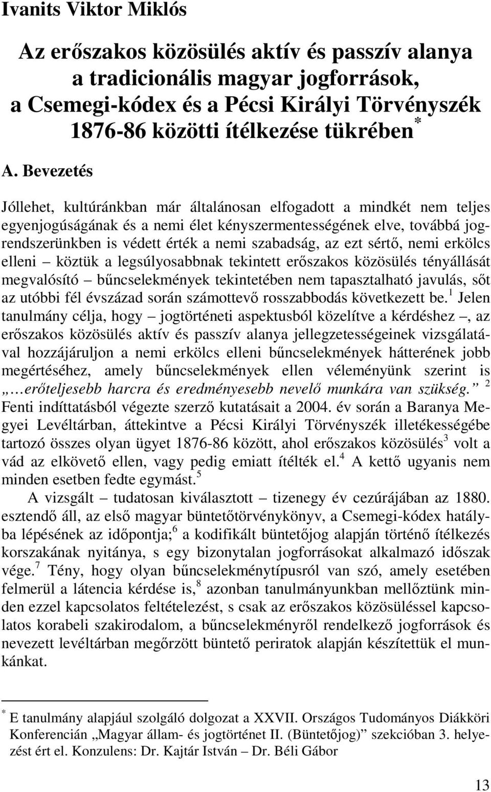 szabadság, az ezt sértő, nemi erkölcs elleni köztük a legsúlyosabbnak tekintett erőszakos közösülés tényállását megvalósító bűncselekmények tekintetében nem tapasztalható javulás, sőt az utóbbi fél