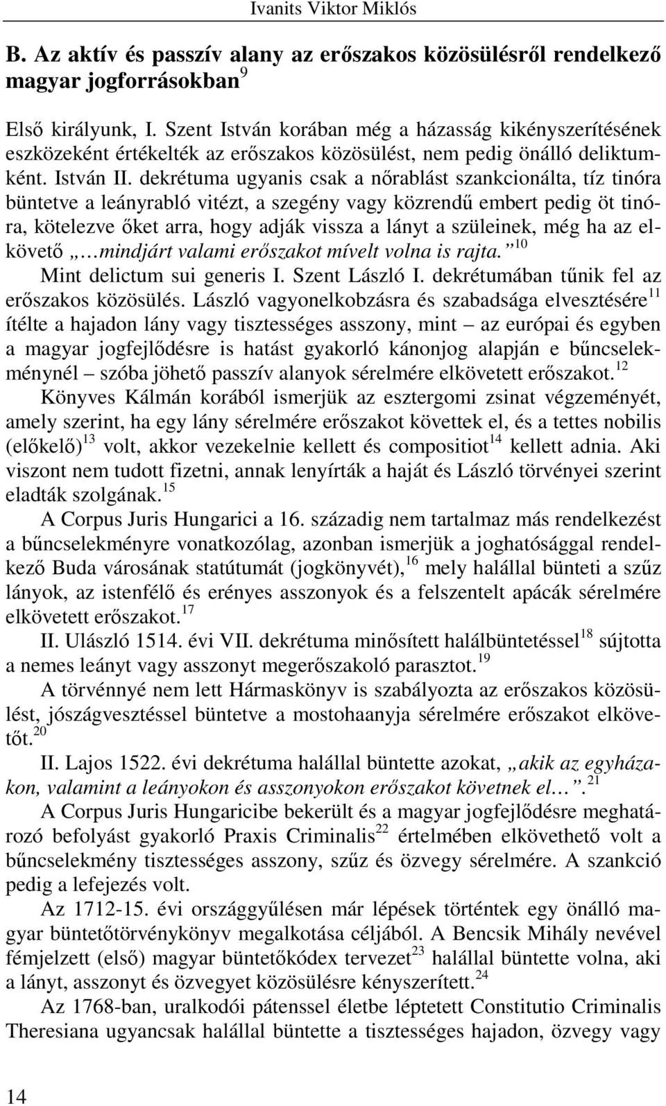 dekrétuma ugyanis csak a nőrablást szankcionálta, tíz tinóra büntetve a leányrabló vitézt, a szegény vagy közrendű embert pedig öt tinóra, kötelezve őket arra, hogy adják vissza a lányt a szüleinek,