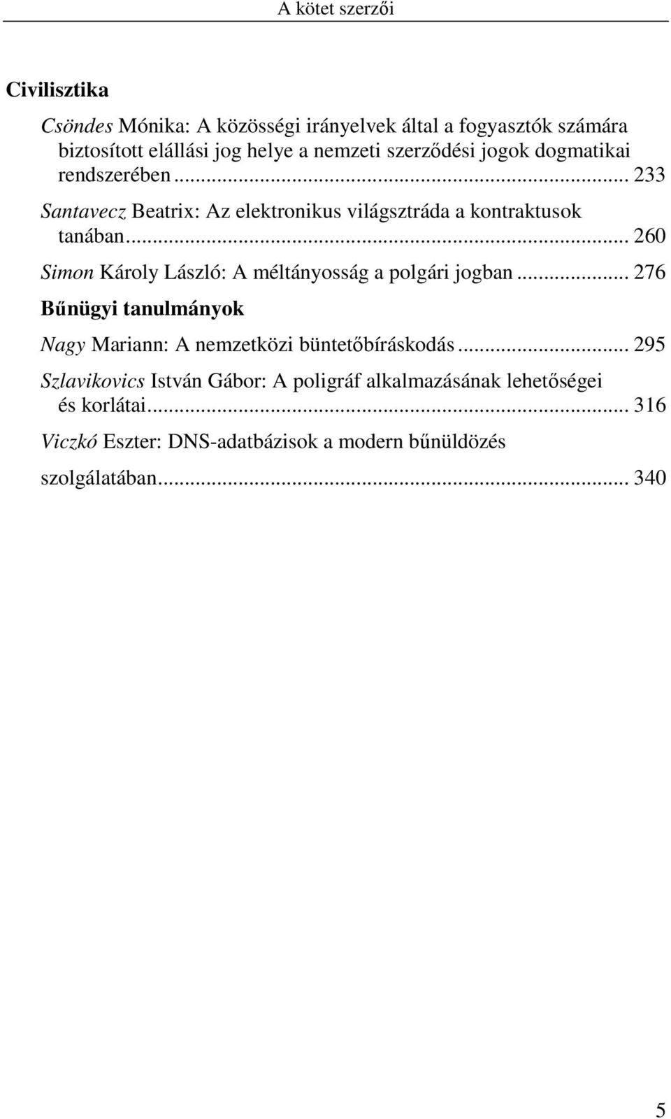 .. 260 Simon Károly László: A méltányosság a polgári jogban... 276 Bűnügyi tanulmányok Nagy Mariann: A nemzetközi büntetőbíráskodás.