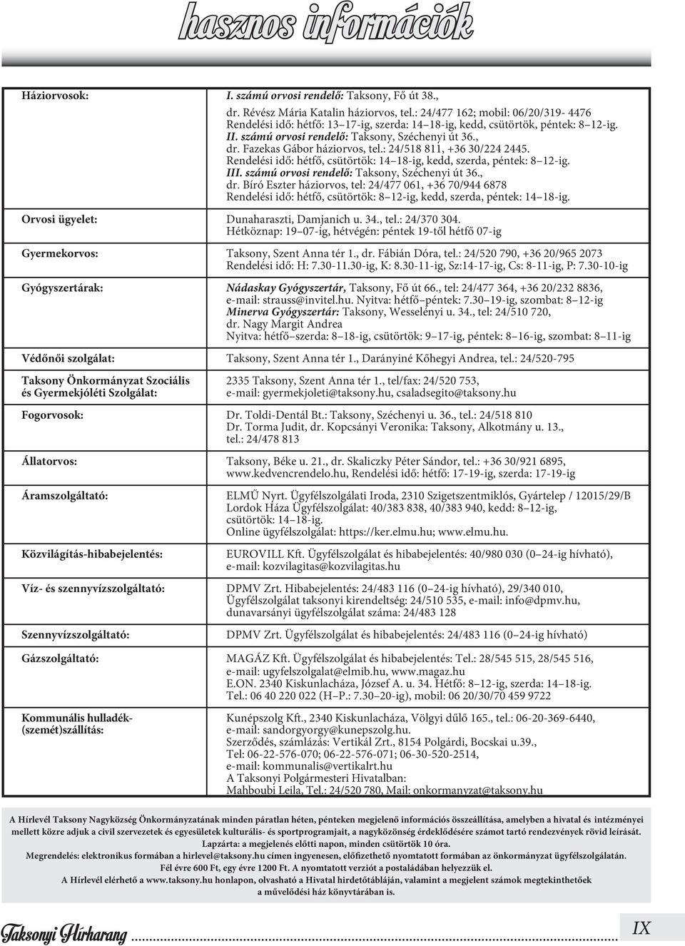 Fazekas Gábor háziorvos, tel.: 24/518 811, +36 30/224 2445. Rendelési idő: hétfő, csütörtök: 14 18-ig, kedd, szerda, péntek: 8 12-ig. III. számú orvosi rendelő: Taksony, Széchenyi út 36., dr.