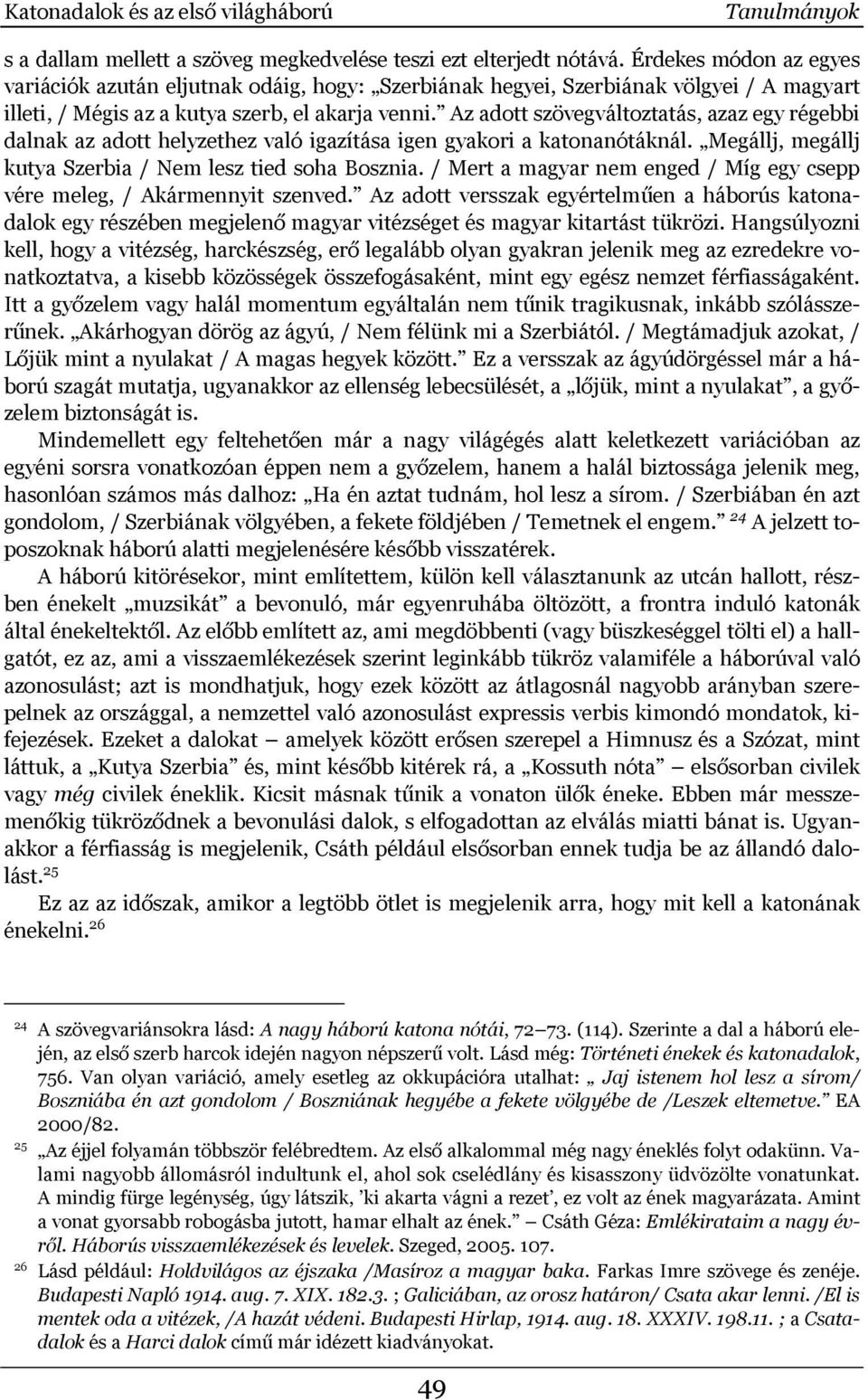 Az adott szövegváltoztatás, azaz egy régebbi dalnak az adott helyzethez való igazítása igen gyakori a katonanótáknál. Megállj, megállj kutya Szerbia / Nem lesz tied soha Bosznia.