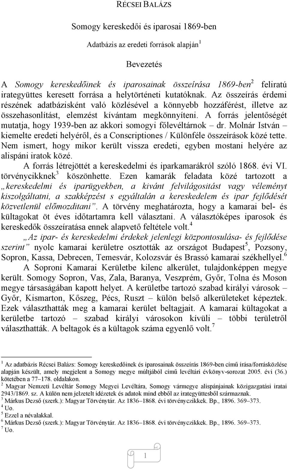 A forrás jelentőségét mutatja, hogy 1939-ben az akkori somogyi főlevéltárnok dr. Molnár István kiemelte eredeti helyéről, és a Conscriptiones / Különféle összeírások közé tette.