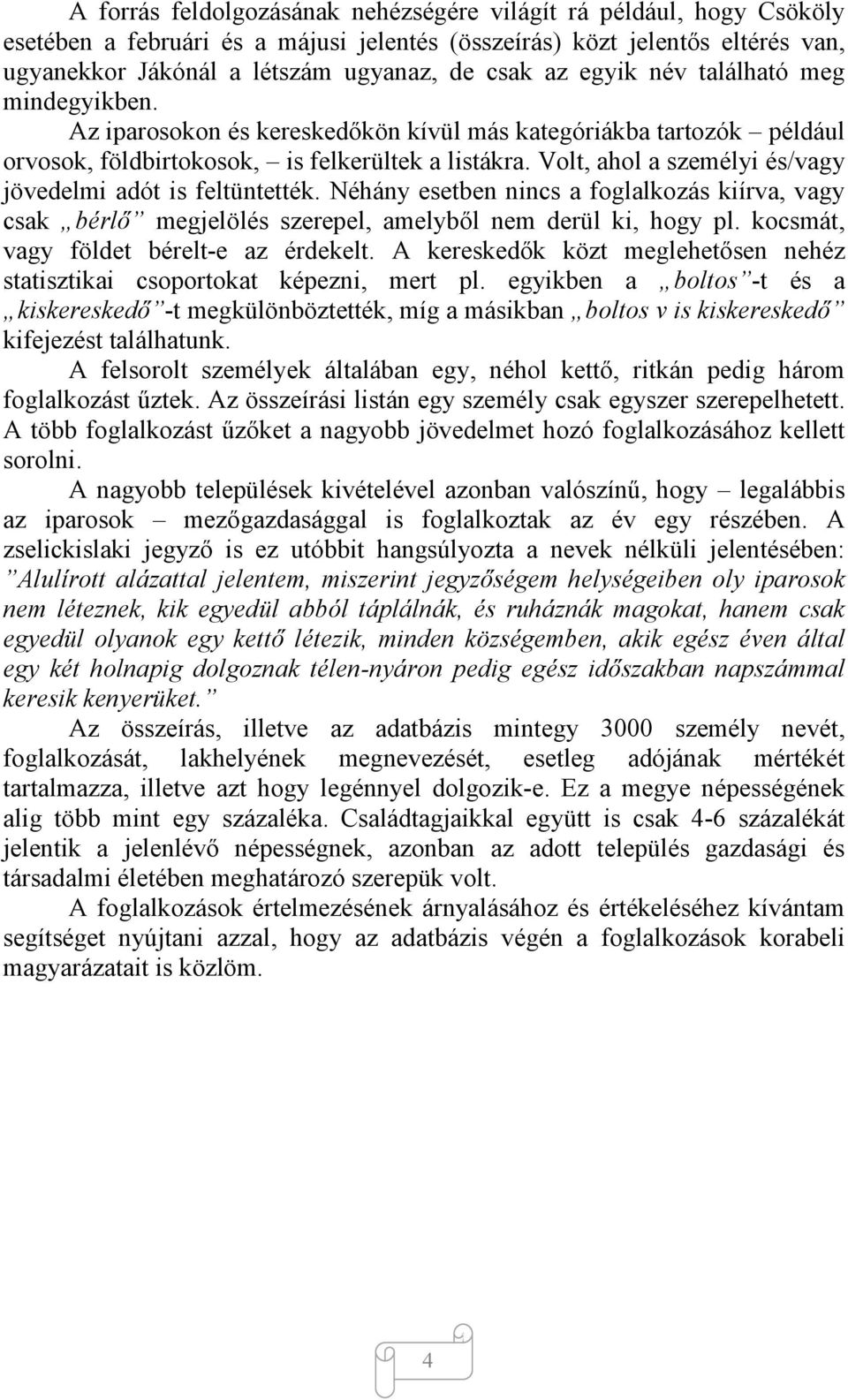 Volt, ahol a személyi és/vagy jövedelmi adót is feltüntették. Néhány esetben nincs a foglalkozás kiírva, vagy csak bérlő megjelölés szerepel, amelyből nem derül ki, hogy pl.