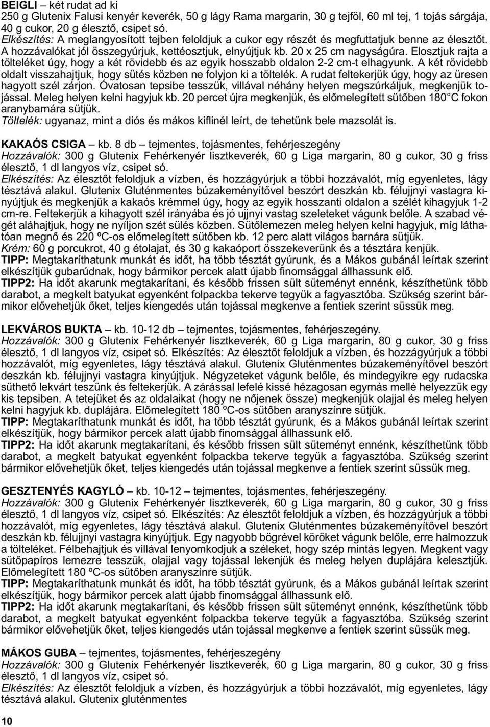 Elosztjuk rajta a tölteléket úgy, hogy a két rövidebb és az egyik hosszabb oldalon 2-2 cm-t elhagyunk. A két rövidebb oldalt visszahajtjuk, hogy sütés közben ne folyjon ki a töltelék.