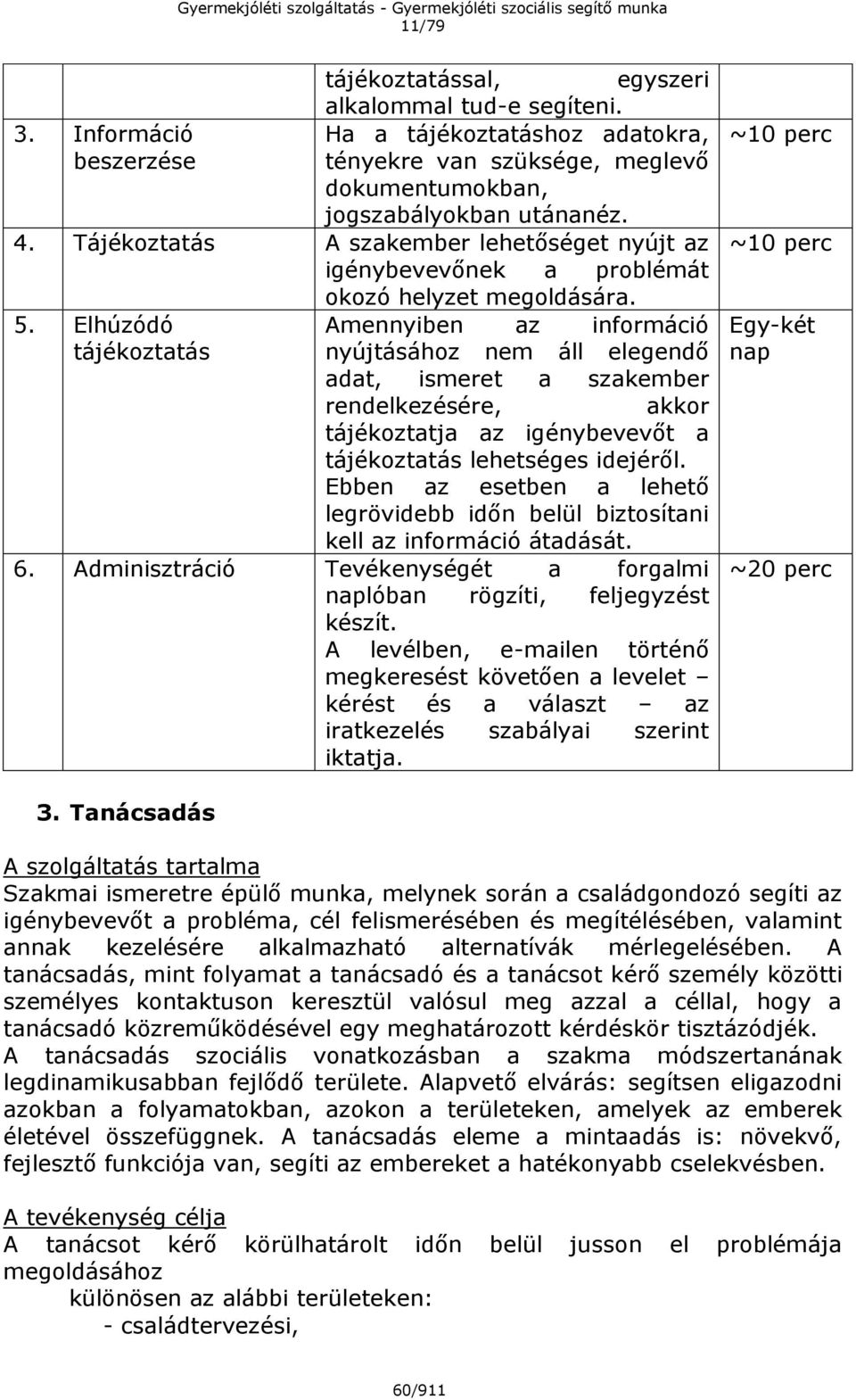 Elhúzódó tájékoztatás Amennyiben az információ nyújtásához nem áll elegendő adat, ismeret a szakember rendelkezésére, akkor tájékoztatja az igénybevevőt a tájékoztatás lehetséges idejéről.