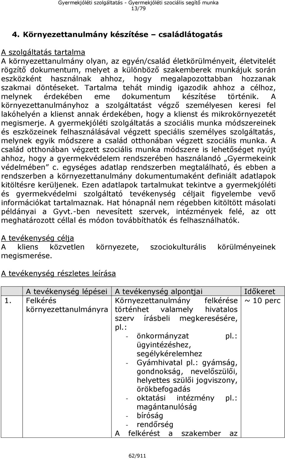 munkájuk során eszközként használnak ahhoz, hogy megalapozottabban hozzanak szakmai döntéseket. Tartalma tehát mindig igazodik ahhoz a célhoz, melynek érdekében eme dokumentum készítése történik.