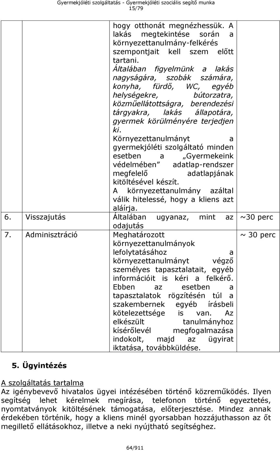 ki. Környezettanulmányt a gyermekjóléti szolgáltató minden esetben a Gyermekeink védelmében adatlap-rendszer megfelelő adatlapjának kitöltésével készít.