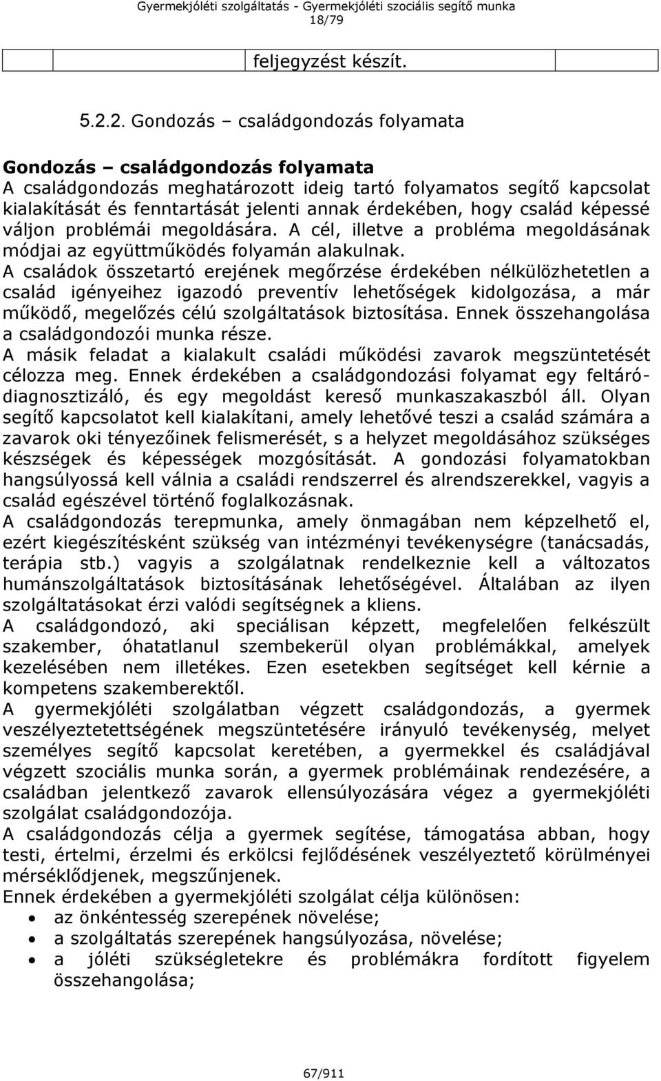 hogy család képessé váljon problémái megoldására. A cél, illetve a probléma megoldásának módjai az együttműködés folyamán alakulnak.