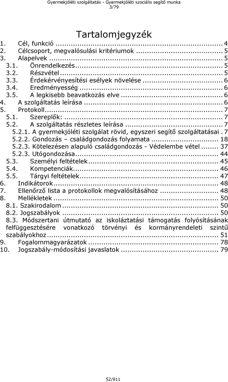 7 5.2.2. Gondozás családgondozás folyamata... 18 5.2.3. Kötelezésen alapuló családgondozás - Védelembe vétel... 37 5.2.3. Utógondozása... 44 5.3. Személyi feltételek... 45 5.4. Kompetenciák... 46 5.5. Tárgyi feltételek.