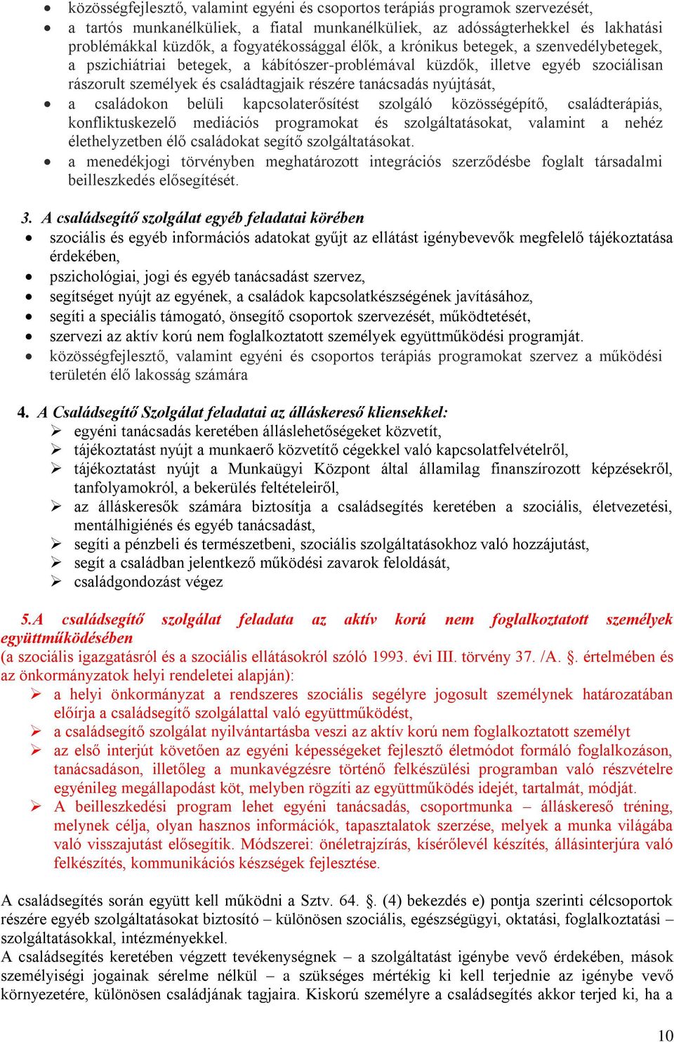 tanácsadás nyújtását, a családokon belüli kapcsolaterősítést szolgáló közösségépítő, családterápiás, konfliktuskezelő mediációs programokat és szolgáltatásokat, valamint a nehéz élethelyzetben élő