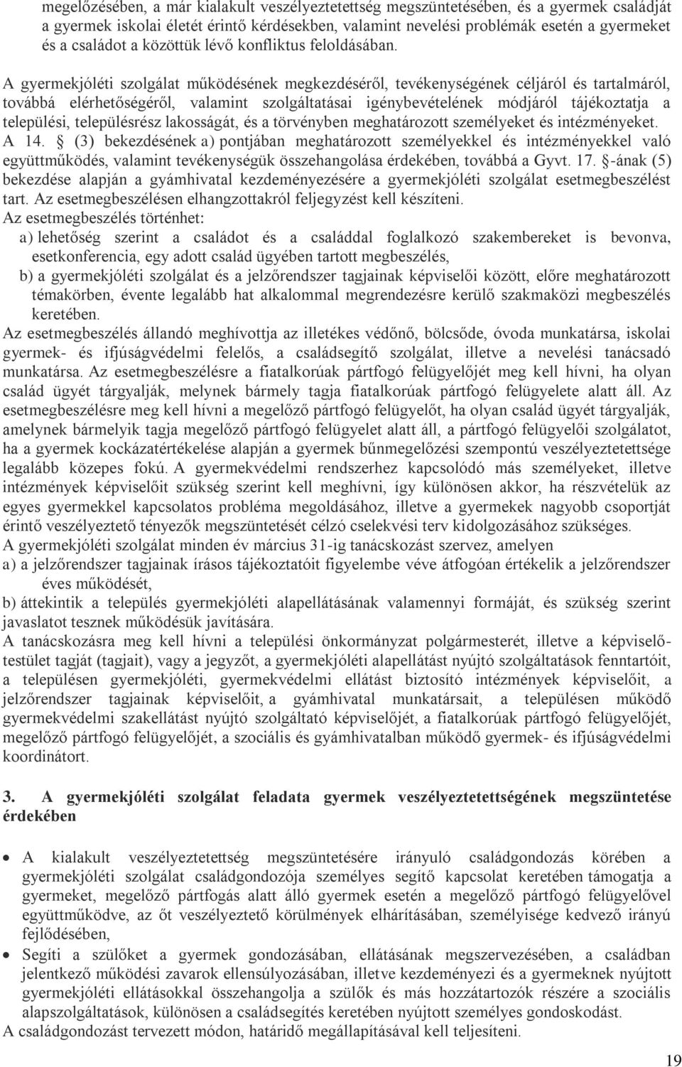 A gyermekjóléti szolgálat működésének megkezdéséről, tevékenységének céljáról és tartalmáról, továbbá elérhetőségéről, valamint szolgáltatásai igénybevételének módjáról tájékoztatja a települési,