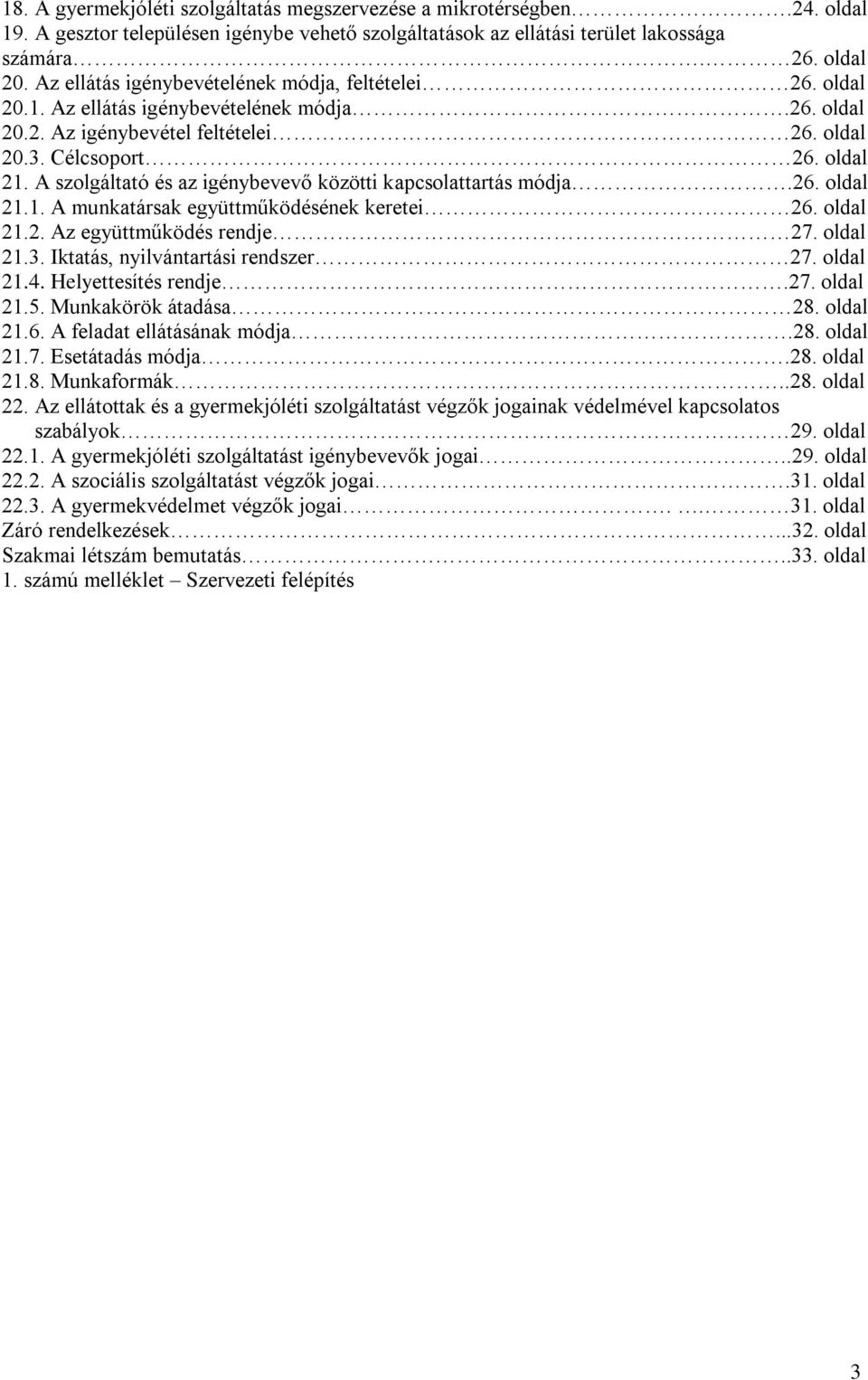 A szolgáltató és az igénybevevő közötti kapcsolattartás módja.26. oldal 21.1. A munkatársak együttműködésének keretei 26. oldal 21.2. Az együttműködés rendje 27. oldal 21.3.