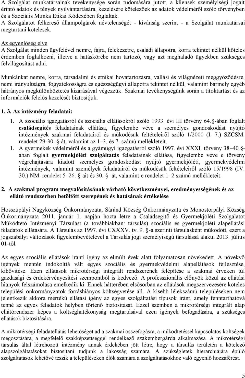 Az egyenlőség elve A Szolgálat minden ügyfelével nemre, fajra, felekezetre, családi állapotra, korra tekintet nélkül köteles érdemben foglalkozni, illetve a hatáskörébe nem tartozó, vagy azt