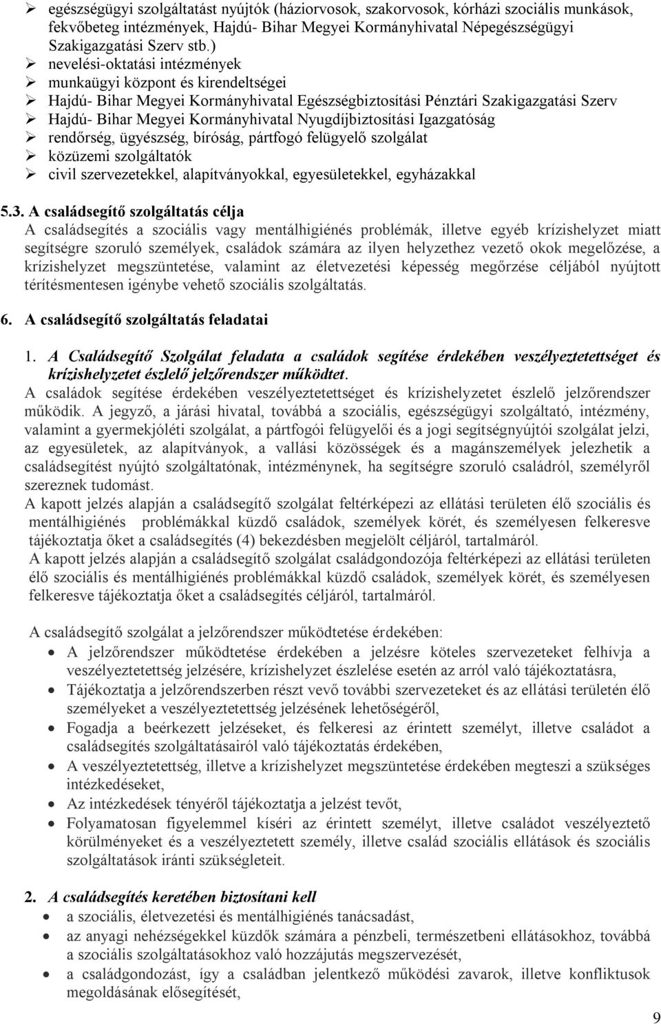 Nyugdíjbiztosítási Igazgatóság rendőrség, ügyészség, bíróság, pártfogó felügyelő szolgálat közüzemi szolgáltatók civil szervezetekkel, alapítványokkal, egyesületekkel, egyházakkal 5.3.