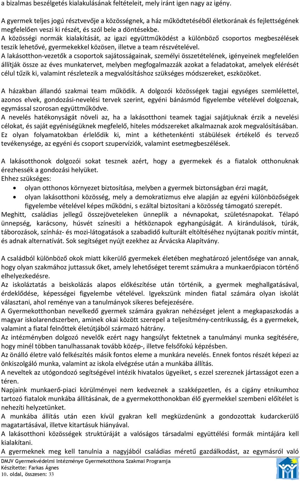 A közösségi normák kialakítását, az igazi együttműködést a különböző csoportos megbeszélések teszik lehetővé, gyermekekkel közösen, illetve a team részvételével.