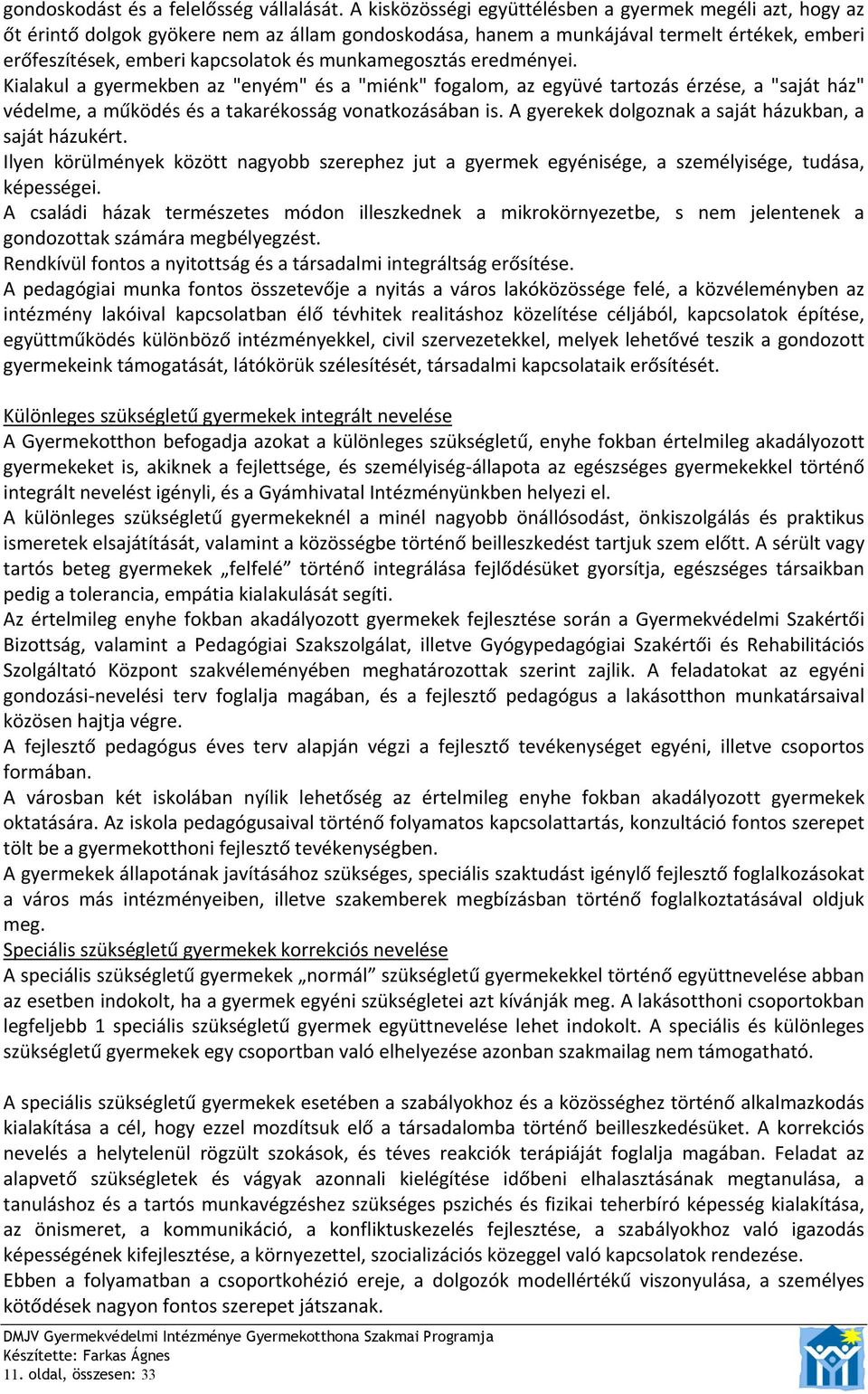 munkamegosztás eredményei. Kialakul a gyermekben az "enyém" és a "miénk" fogalom, az együvé tartozás érzése, a "saját ház" védelme, a működés és a takarékosság vonatkozásában is.