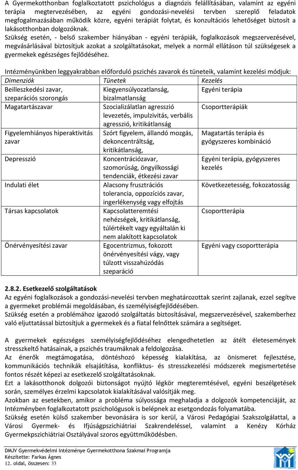 Szükség esetén, belső szakember hiányában egyéni terápiák, foglalkozások megszervezésével, megvásárlásával biztosítjuk azokat a szolgáltatásokat, melyek a normál ellátáson túl szükségesek a gyermekek