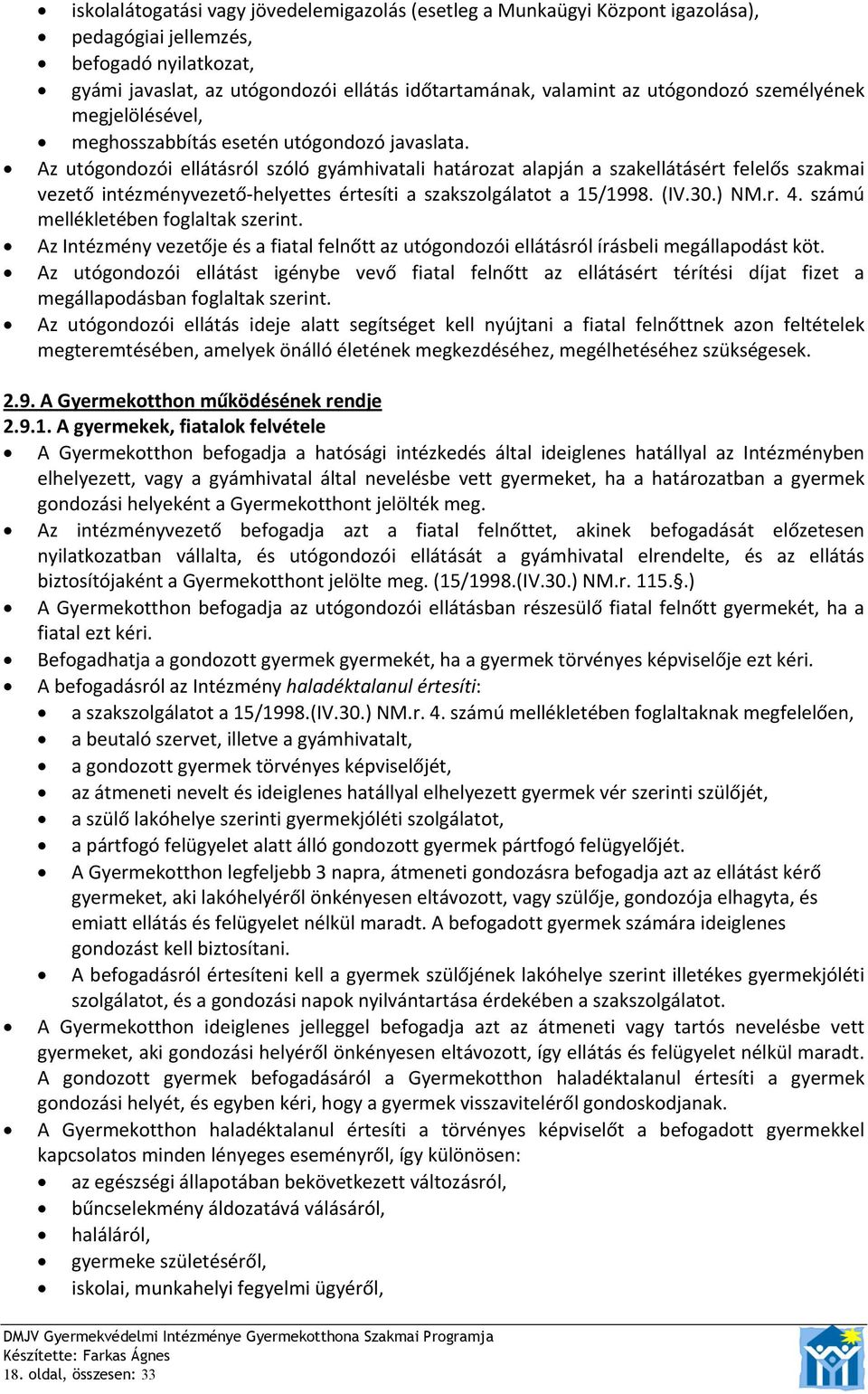 Az utógondozói ellátásról szóló gyámhivatali határozat alapján a szakellátásért felelős szakmai vezető intézményvezető helyettes értesíti a szakszolgálatot a 15/1998. (IV.30.) NM.r. 4.