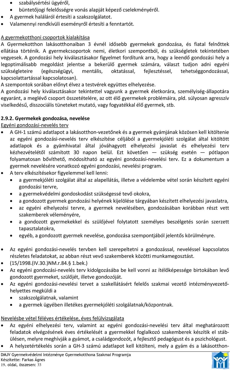 A gyermekcsoportok nemi, életkori szempontból, és szükségletek tekintetében vegyesek.