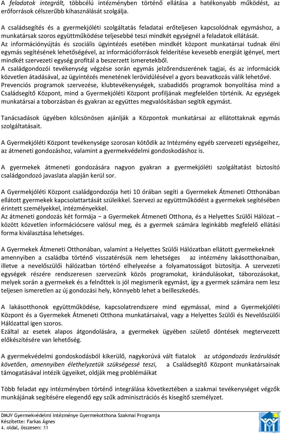 Az információnyújtás és szociális ügyintézés esetében mindkét központ munkatársai tudnak élni egymás segítésének lehetőségével, az információforrások felderítése kevesebb energiát igényel, mert