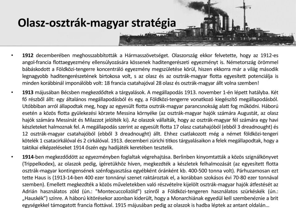 Németország örömmel bábáskodott a Földközi-tengerre koncentráló egyezmény megszületése körül, hiszen ekkorra már a világ második legnagyobb haditengerészetének birtokosa volt, s az olasz és az