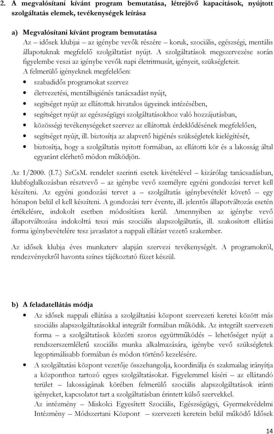 A szolgáltatások megszervezése során figyelembe veszi az igénybe vevők napi életritmusát, igényeit, szükségleteit.