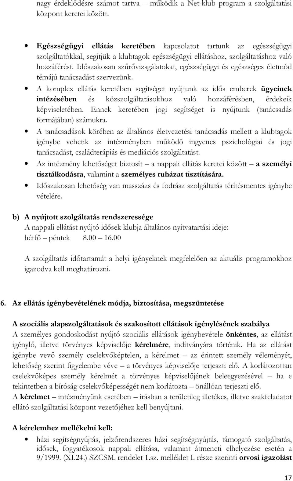 Időszakosan szűrővizsgálatokat, egészségügyi és egészséges életmód témájú tanácsadást szervezünk.