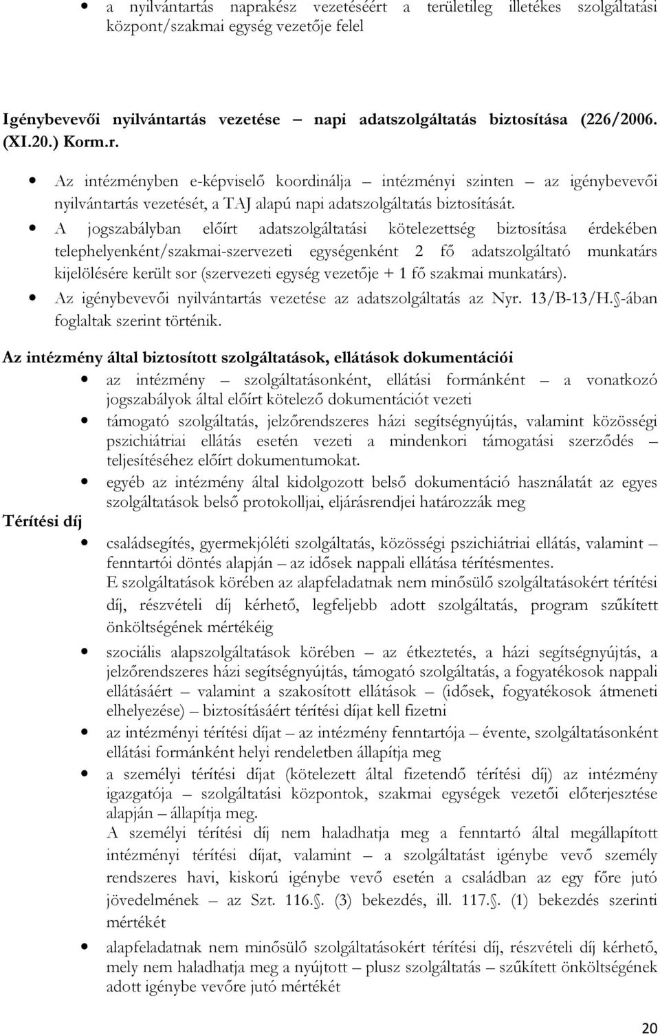 A jogszabályban előírt adatszolgáltatási kötelezettség biztosítása érdekében telephelyenként/szakmai-szervezeti egységenként 2 fő adatszolgáltató munkatárs kijelölésére került sor (szervezeti egység