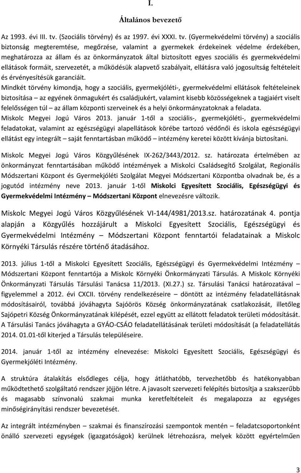 (Gyermekvédelmi törvény) a szociális biztonság megteremtése, megőrzése, valamint a gyermekek érdekeinek védelme érdekében, meghatározza az állam és az önkormányzatok által biztosított egyes szociális