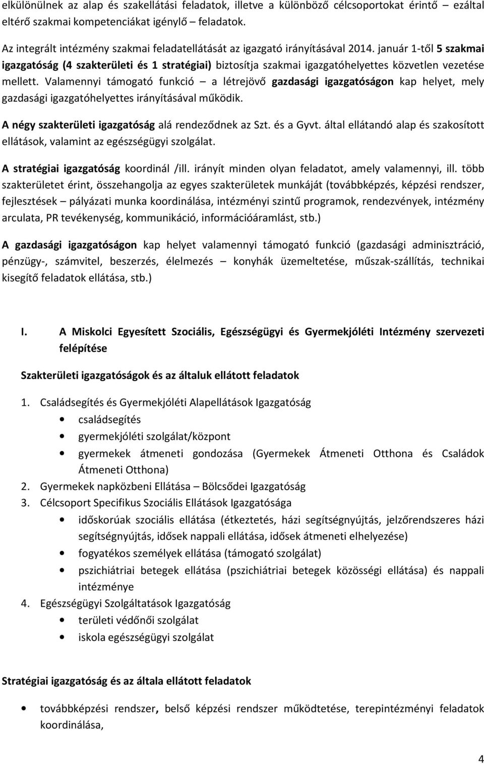 január 1-től 5 szakmai igazgatóság (4 szakterületi és 1 stratégiai) biztosítja szakmai igazgatóhelyettes közvetlen vezetése mellett.