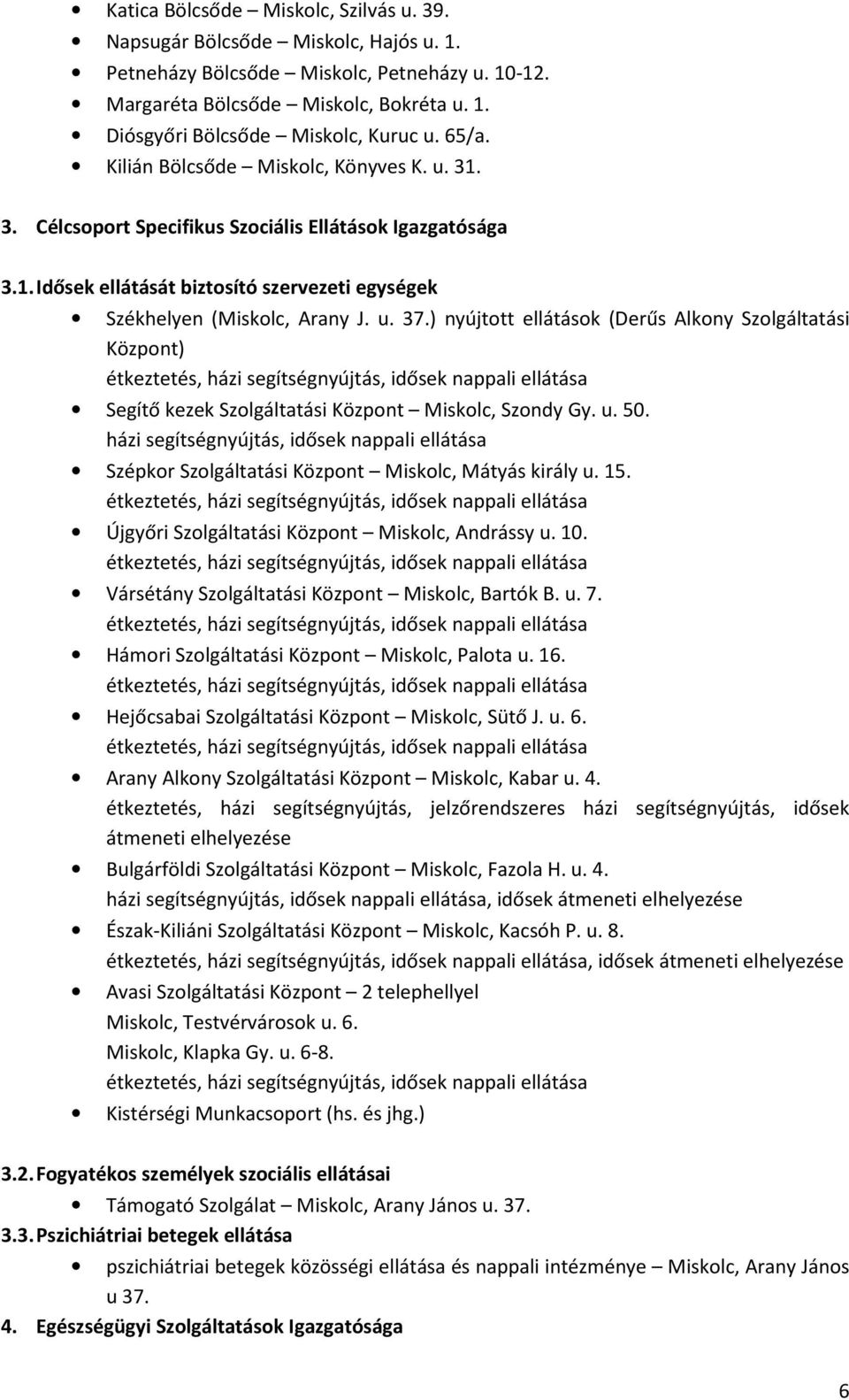 ) nyújtott ellátások (Derűs Alkony Szolgáltatási Központ) étkeztetés, házi segítségnyújtás, idősek nappali ellátása Segítő kezek Szolgáltatási Központ Miskolc, Szondy Gy. u. 50.