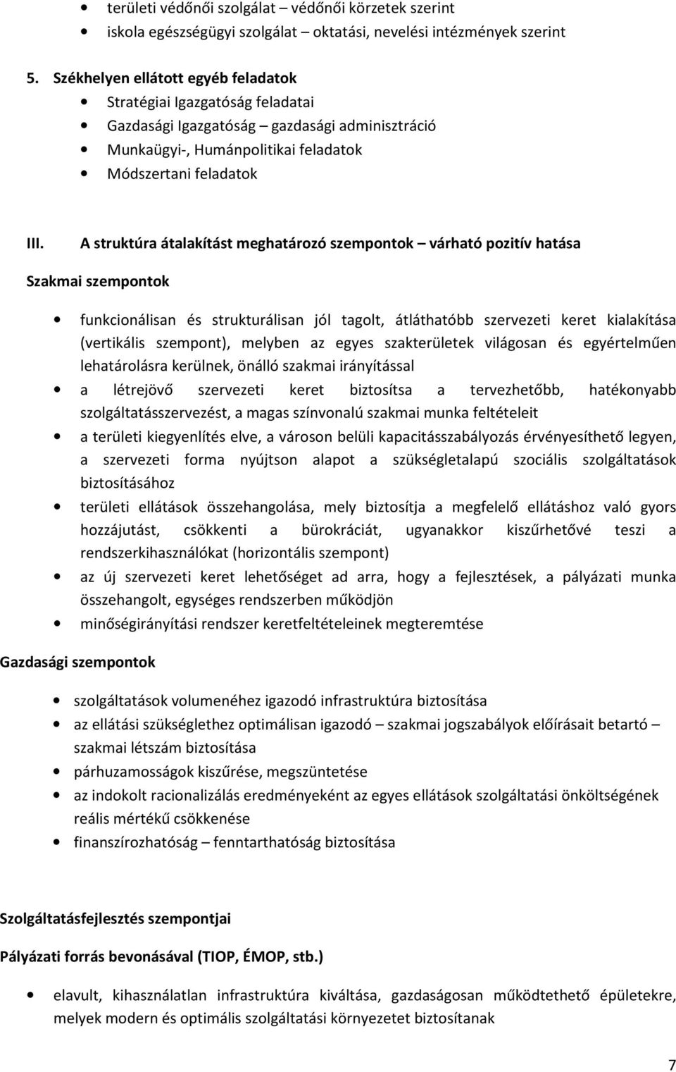 A struktúra átalakítást meghatározó szempontok várható pozitív hatása Szakmai szempontok funkcionálisan és strukturálisan jól tagolt, átláthatóbb szervezeti keret kialakítása (vertikális szempont),