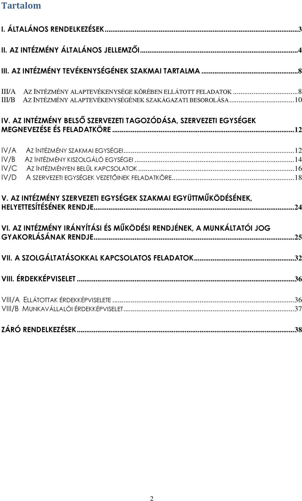 .. 12 IV/A AZ INTÉZMÉNY SZAKMAI EGYSÉGEI... 12 IV/B AZ INTÉZMÉNY KISZOLGÁLÓ EGYSÉGEI... 14 IV/C AZ INTÉZMÉNYEN BELÜL KAPCSOLATOK... 16 IV/D A SZERVEZETI EGYSÉGEK VEZETŐINEK FELADATKÖRE... 18 V.