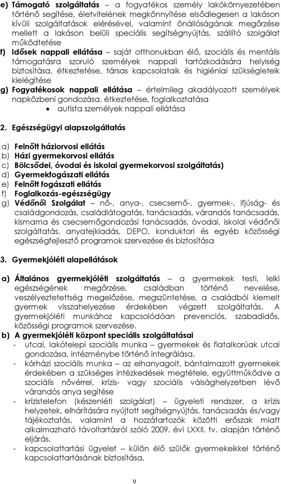 tartózkodására helyiség biztosítása, étkeztetése, társas kapcsolataik és higiéniai szükségleteik kielégítése g) Fogyatékosok nappali ellátása értelmileg akadályozott személyek napközbeni gondozása,