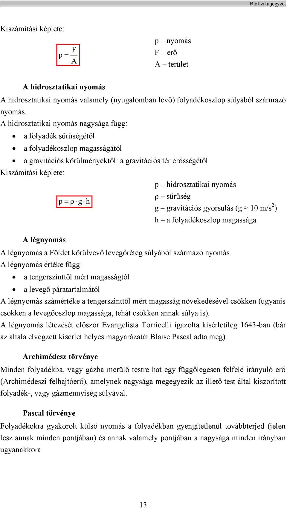 sűrűség p ρ g h g gravitációs gyorsulás (g 10 m/s 2 ) h a folyadékoszlop magassága A légnyomás A légnyomás a Földet körülvevő levegőréteg súlyából származó nyomás.