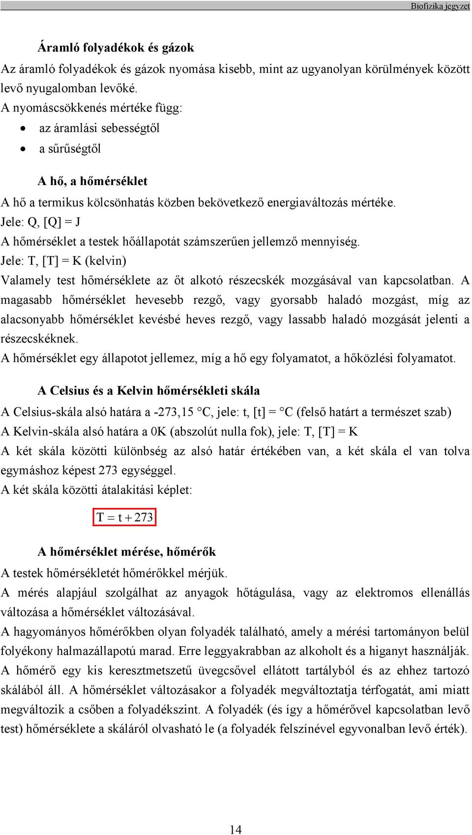 Jele: Q, [Q] = J A hőmérséklet a testek hőállapotát számszerűen jellemző mennyiség. Jele: T, [T] = K (kelvin) Valamely test hőmérséklete az őt alkotó részecskék mozgásával van kapcsolatban.