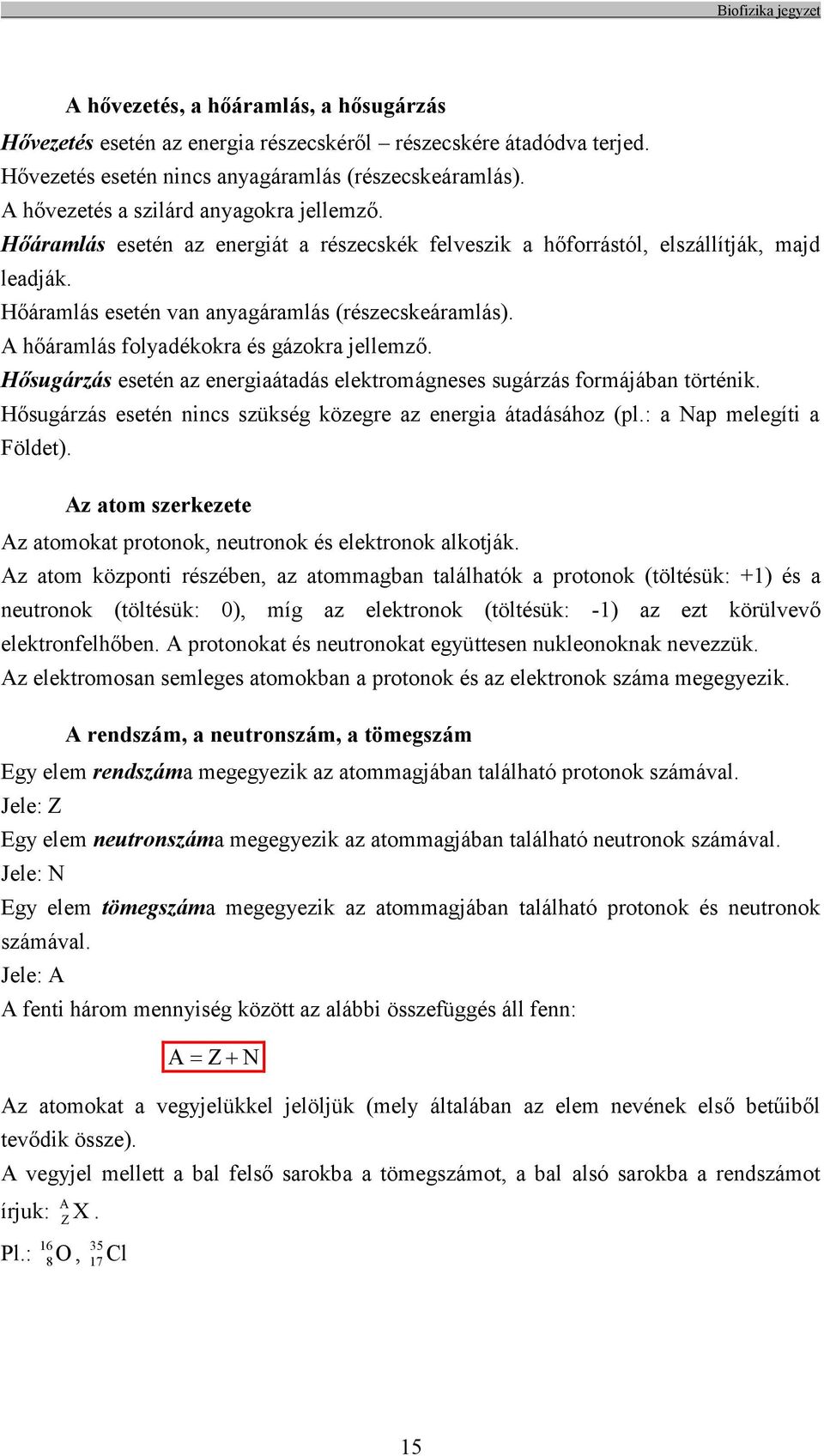 A hőáramlás folyadékokra és gázokra jellemző. Hősugárzás esetén az energiaátadás elektromágneses sugárzás formájában történik. Hősugárzás esetén nincs szükség közegre az energia átadásához (pl.