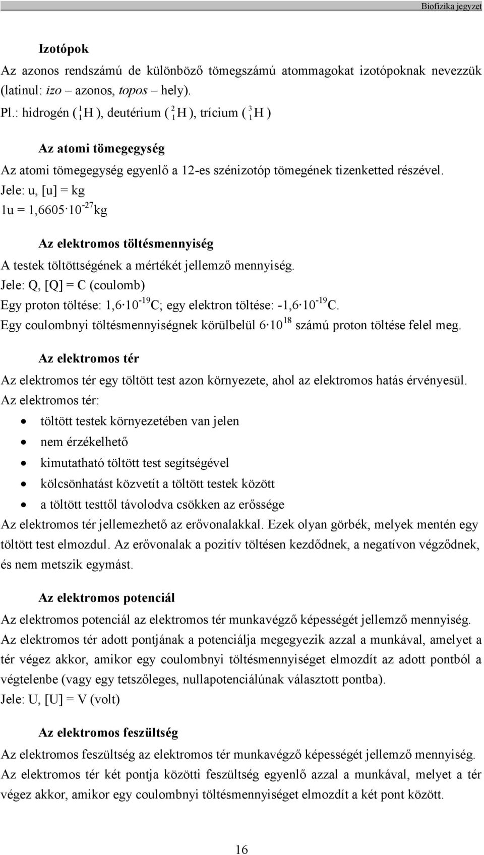 Jele: u, [u] = kg 1u = 1,6605 10-27 kg Az elektromos töltésmennyiség A testek töltöttségének a mértékét jellemző mennyiség.