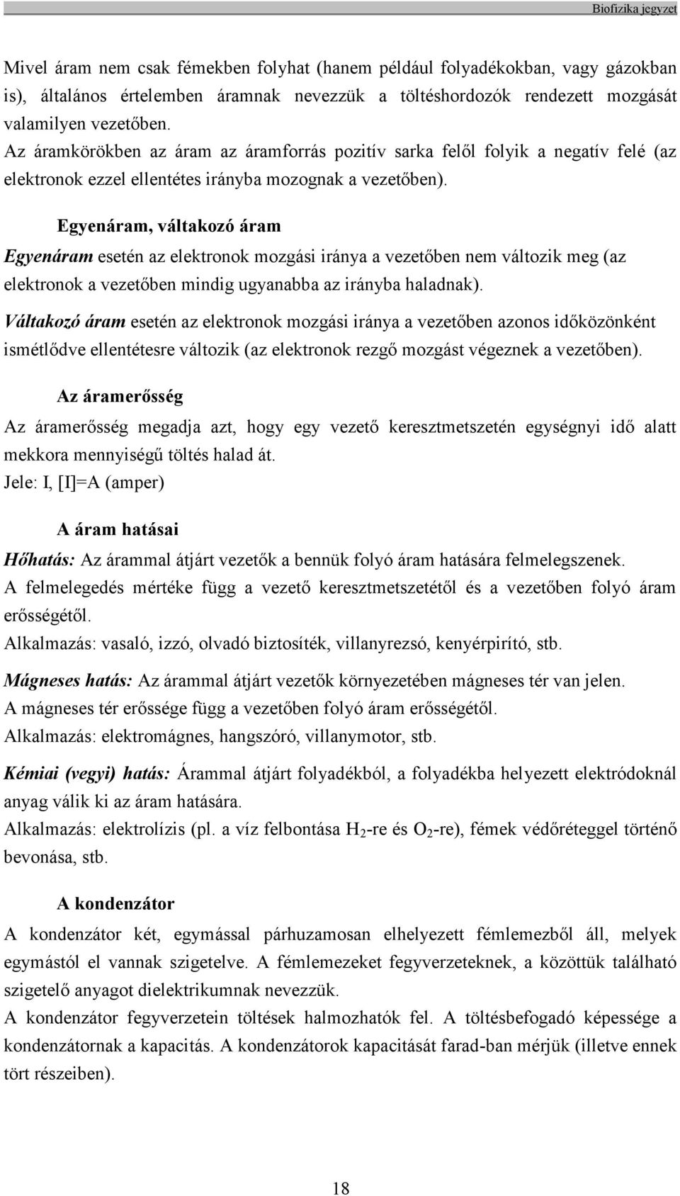 Egyenáram, váltakozó áram Egyenáram esetén az elektronok mozgási iránya a vezetőben nem változik meg (az elektronok a vezetőben mindig ugyanabba az irányba haladnak).