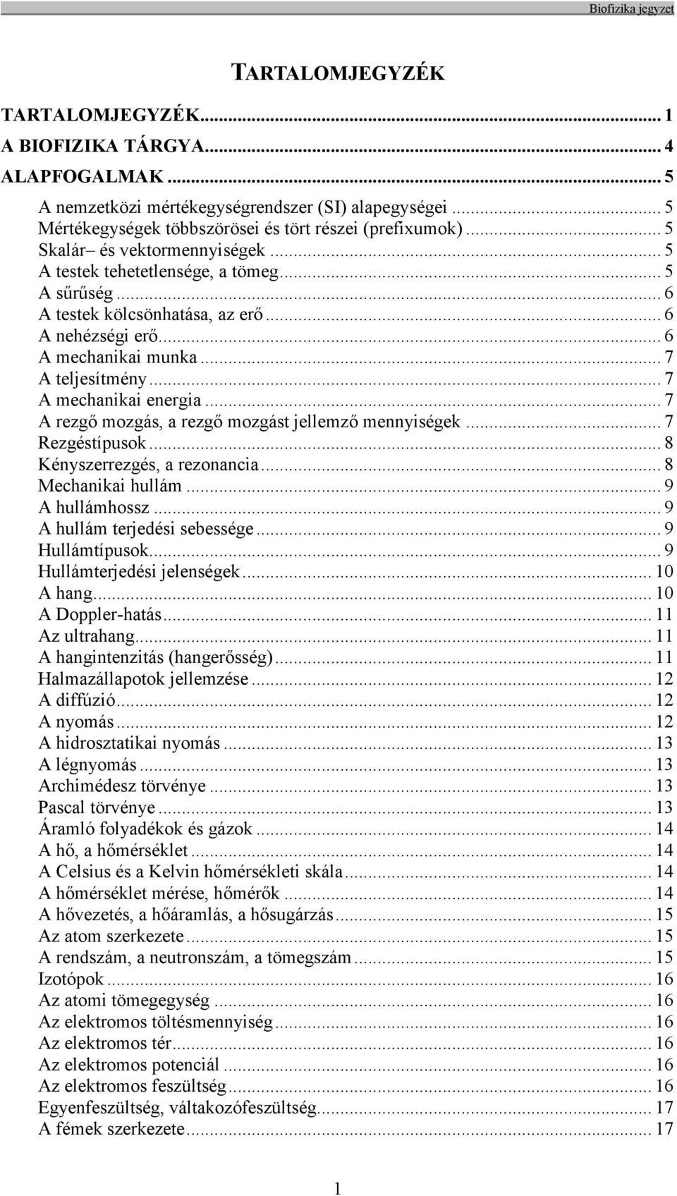 .. 7 A mechanikai energia... 7 A rezgő mozgás, a rezgő mozgást jellemző mennyiségek... 7 Rezgéstípusok... 8 Kényszerrezgés, a rezonancia... 8 Mechanikai hullám... 9 A hullámhossz.