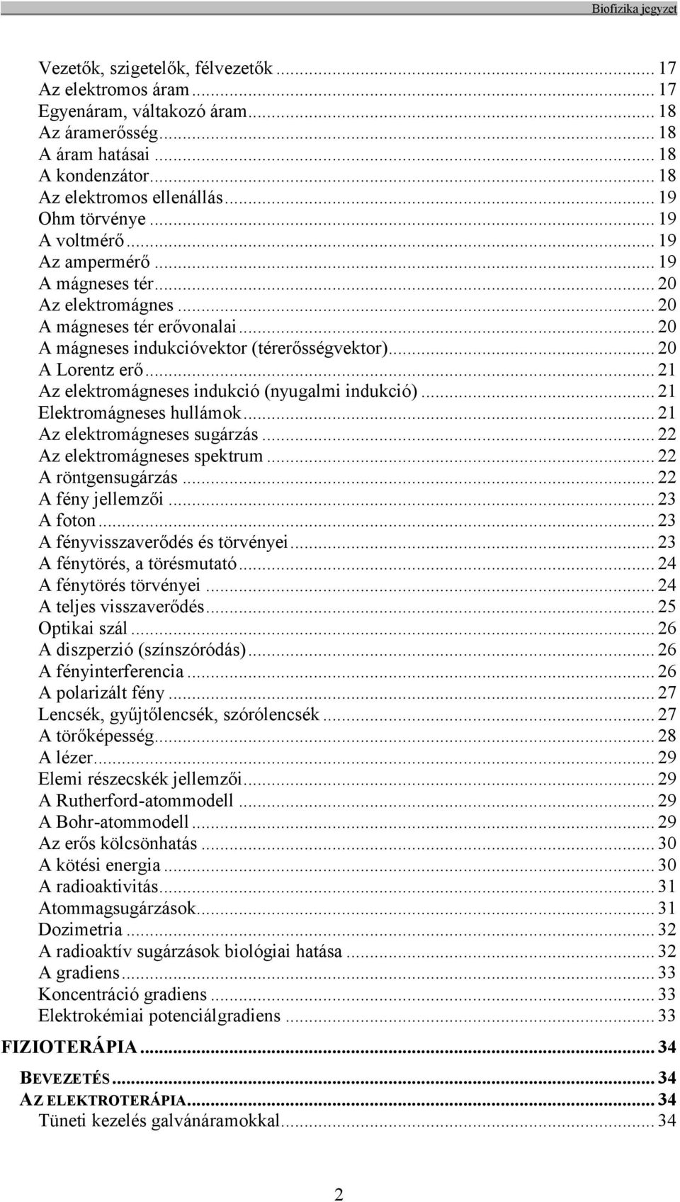 .. 21 Az elektromágneses indukció (nyugalmi indukció)... 21 Elektromágneses hullámok... 21 Az elektromágneses sugárzás... 22 Az elektromágneses spektrum... 22 A röntgensugárzás... 22 A fény jellemzői.