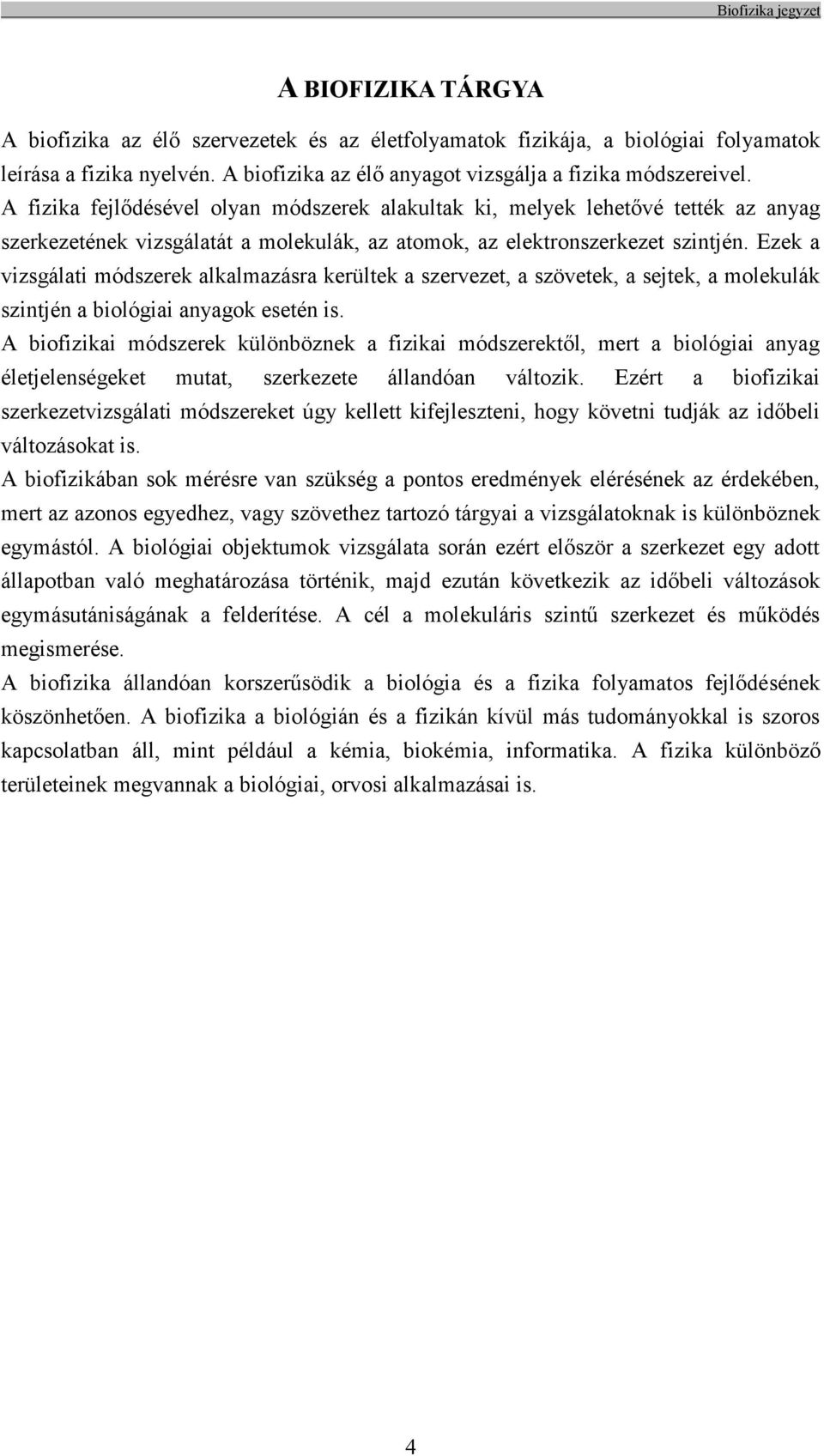 Ezek a vizsgálati módszerek alkalmazásra kerültek a szervezet, a szövetek, a sejtek, a molekulák szintjén a biológiai anyagok esetén is.