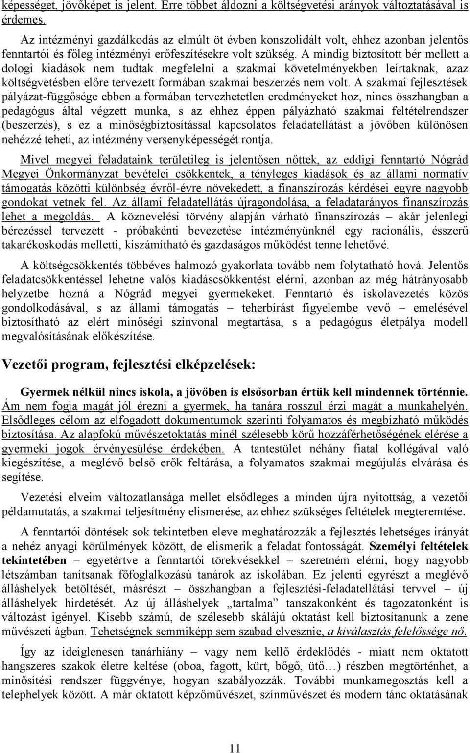 A mindig biztosított bér mellett a dologi kiadások nem tudtak megfelelni a szakmai követelményekben leírtaknak, azaz költségvetésben előre tervezett formában szakmai beszerzés nem volt.